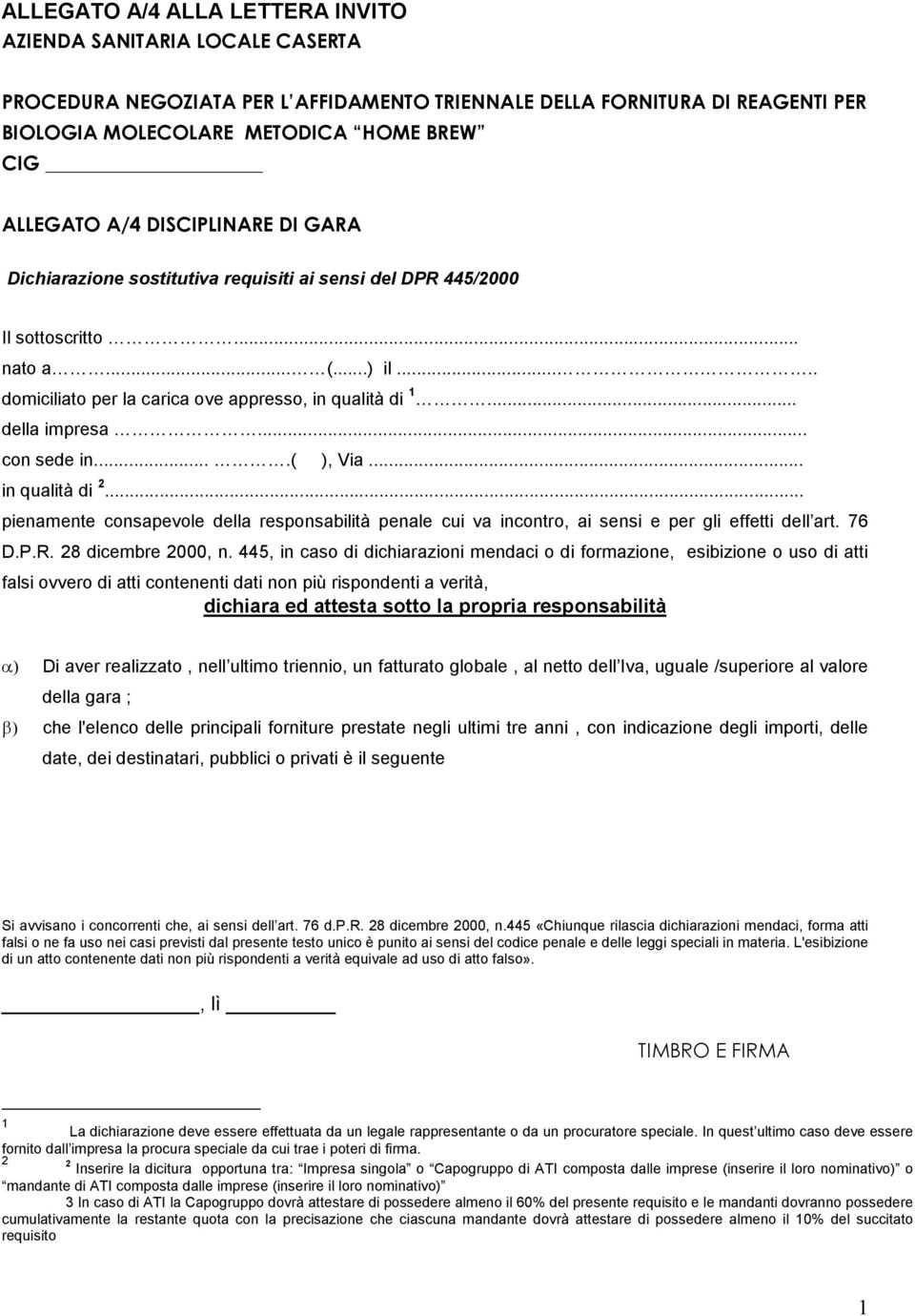 .. della impresa... con sede in....( ), Via... in qualità di 2... pienamente consapevole della responsabilità penale cui va incontro, ai sensi e per gli effetti dell art. 76 D.P.R.