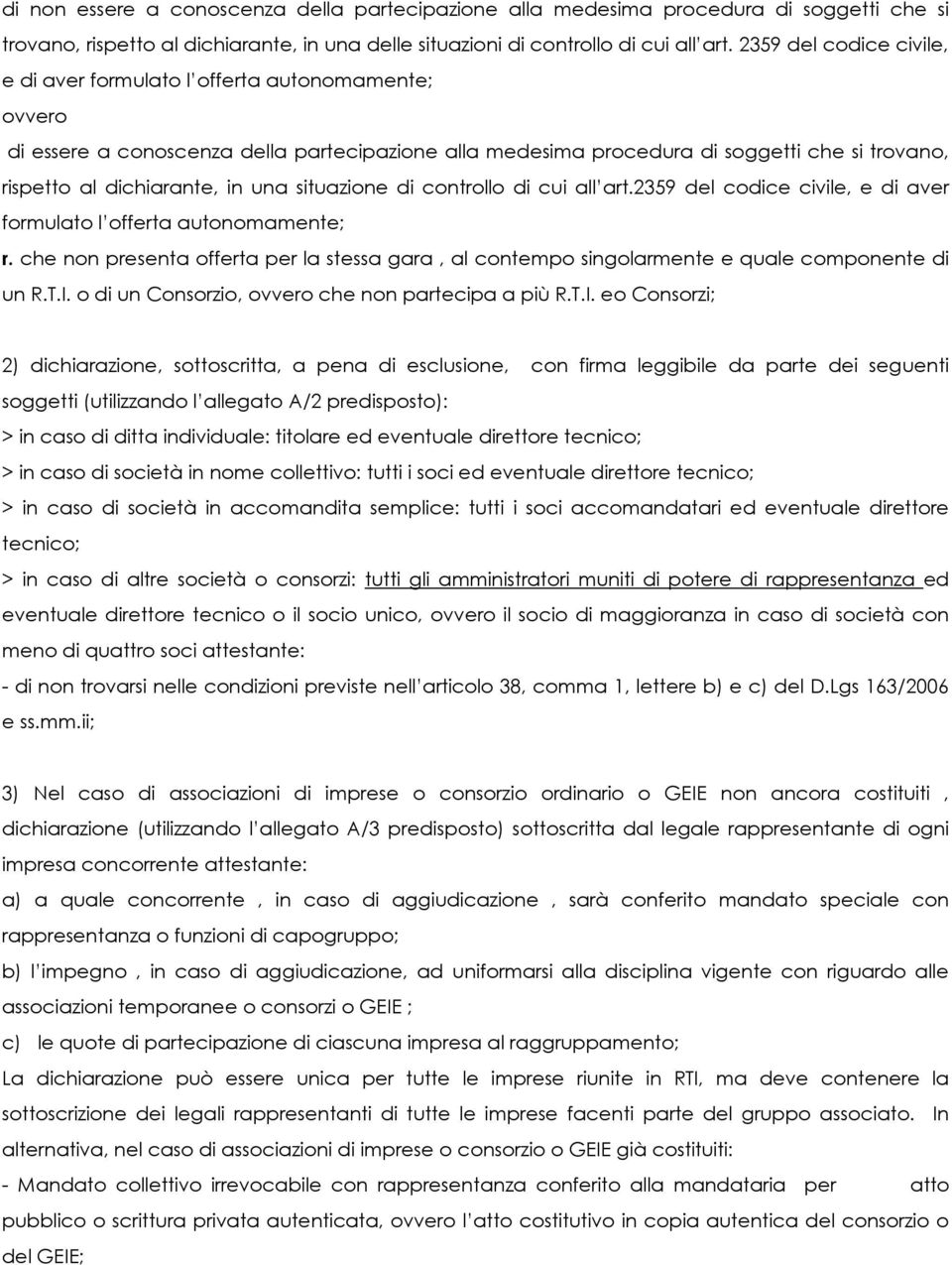 una situazione di controllo di cui all art.2359 del codice civile, e di aver formulato l offerta autonomamente; r.