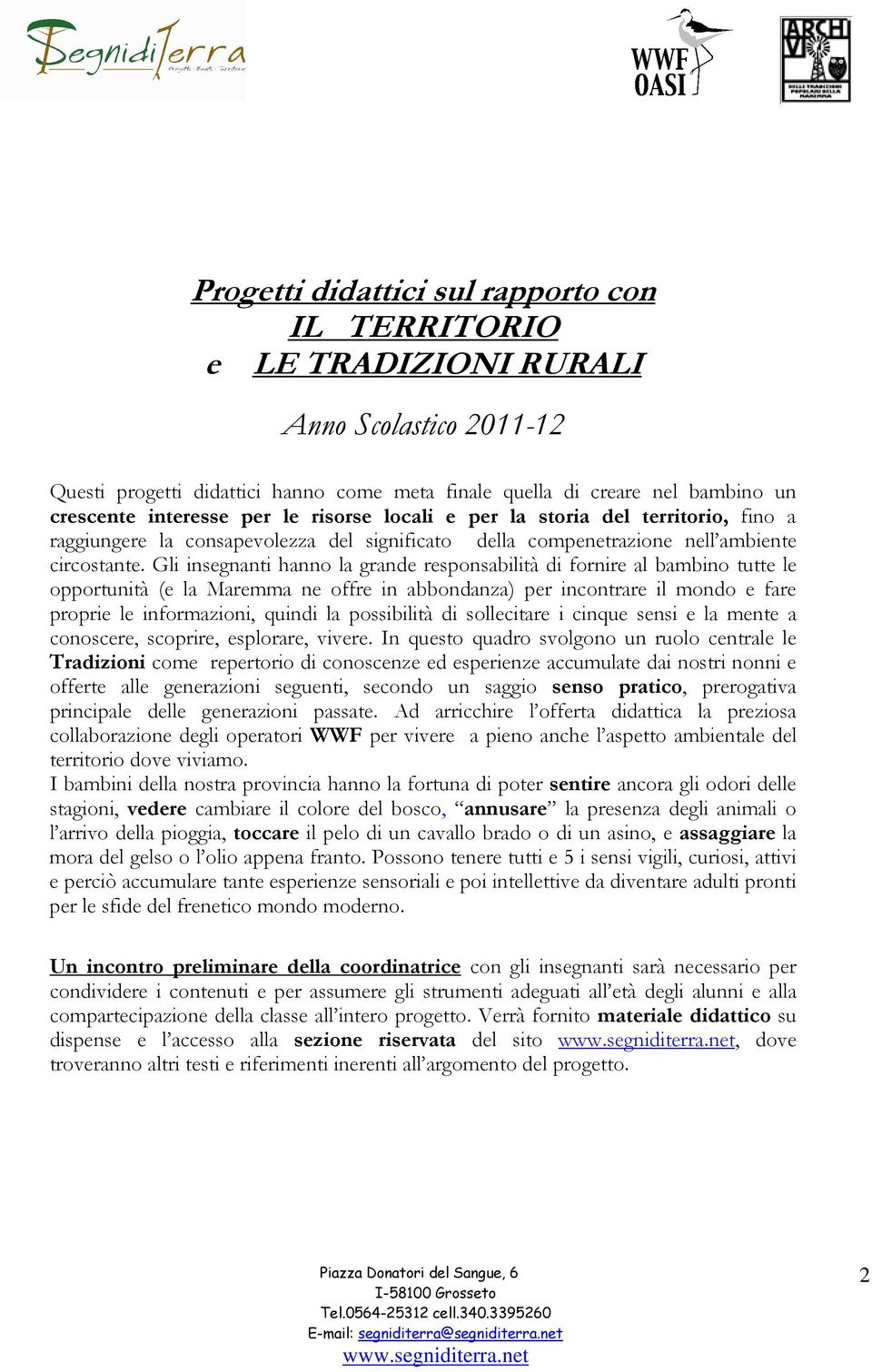 Gli insegnanti hanno la grande responsabilità di fornire al bambino tutte le opportunità (e la Maremma ne offre in abbondanza) per incontrare il mondo e fare proprie le informazioni, quindi la