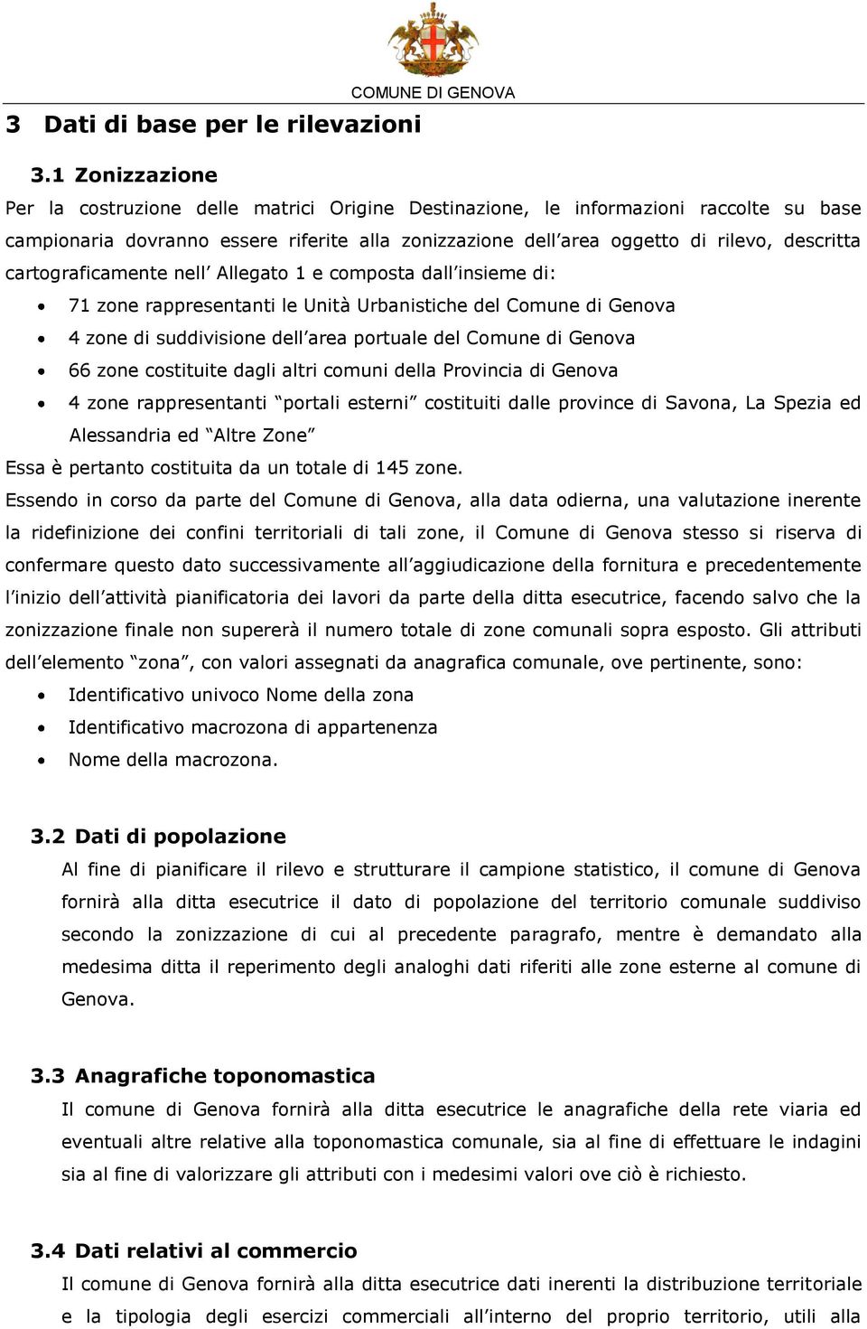 rilevo, descritta cartograficamente nell Allegato 1 e composta dall insieme di: 71 zone rappresentanti le Unità Urbanistiche del Comune di Genova 4 zone di suddivisione dell area portuale del Comune