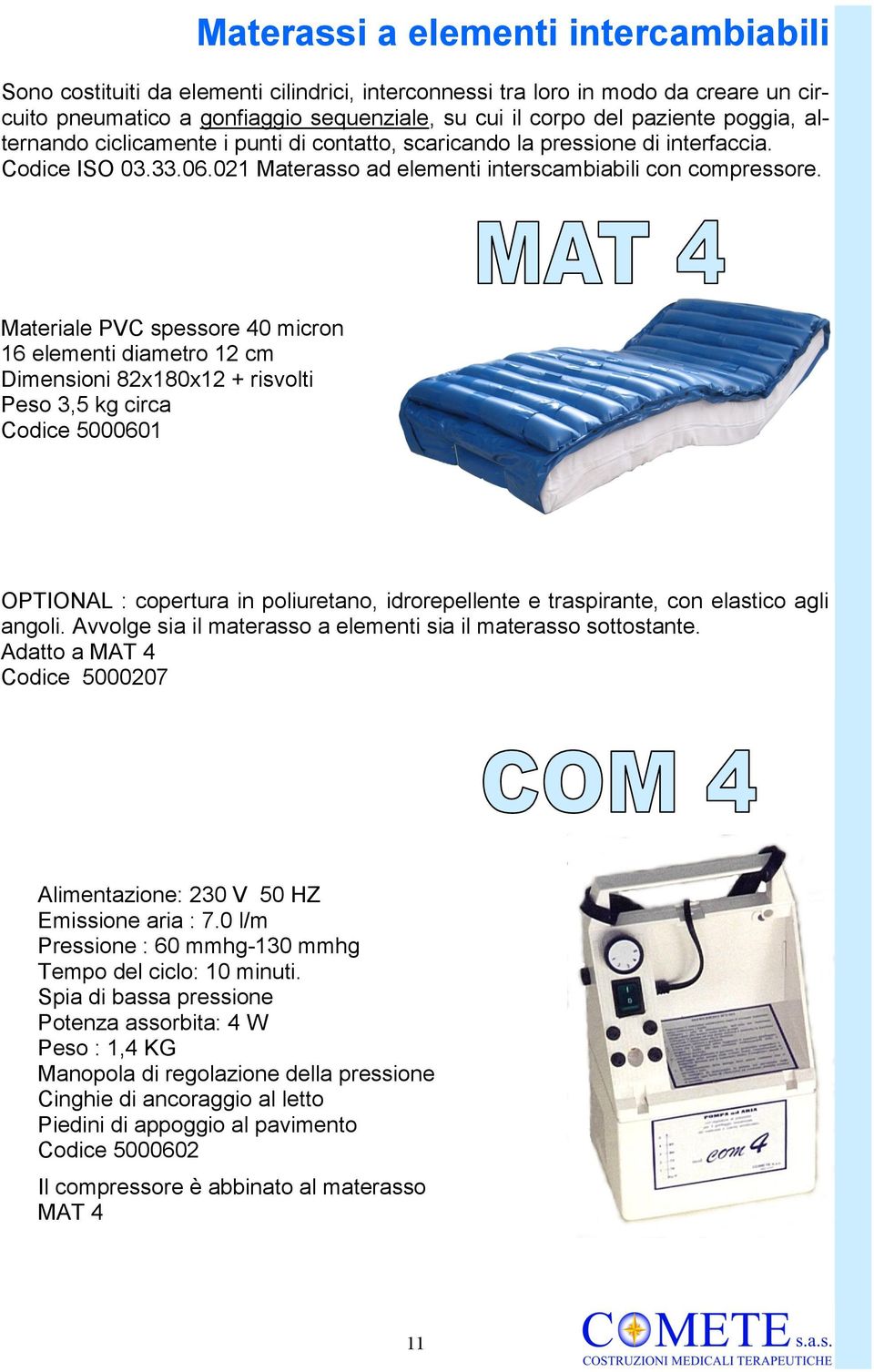 Materiale PVC spessore 40 micron 16 elementi diametro 12 cm Dimensioni 82x180x12 + risvolti Peso 3,5 kg circa Codice 5000601 OPTIONAL : copertura in poliuretano, idrorepellente e traspirante, con