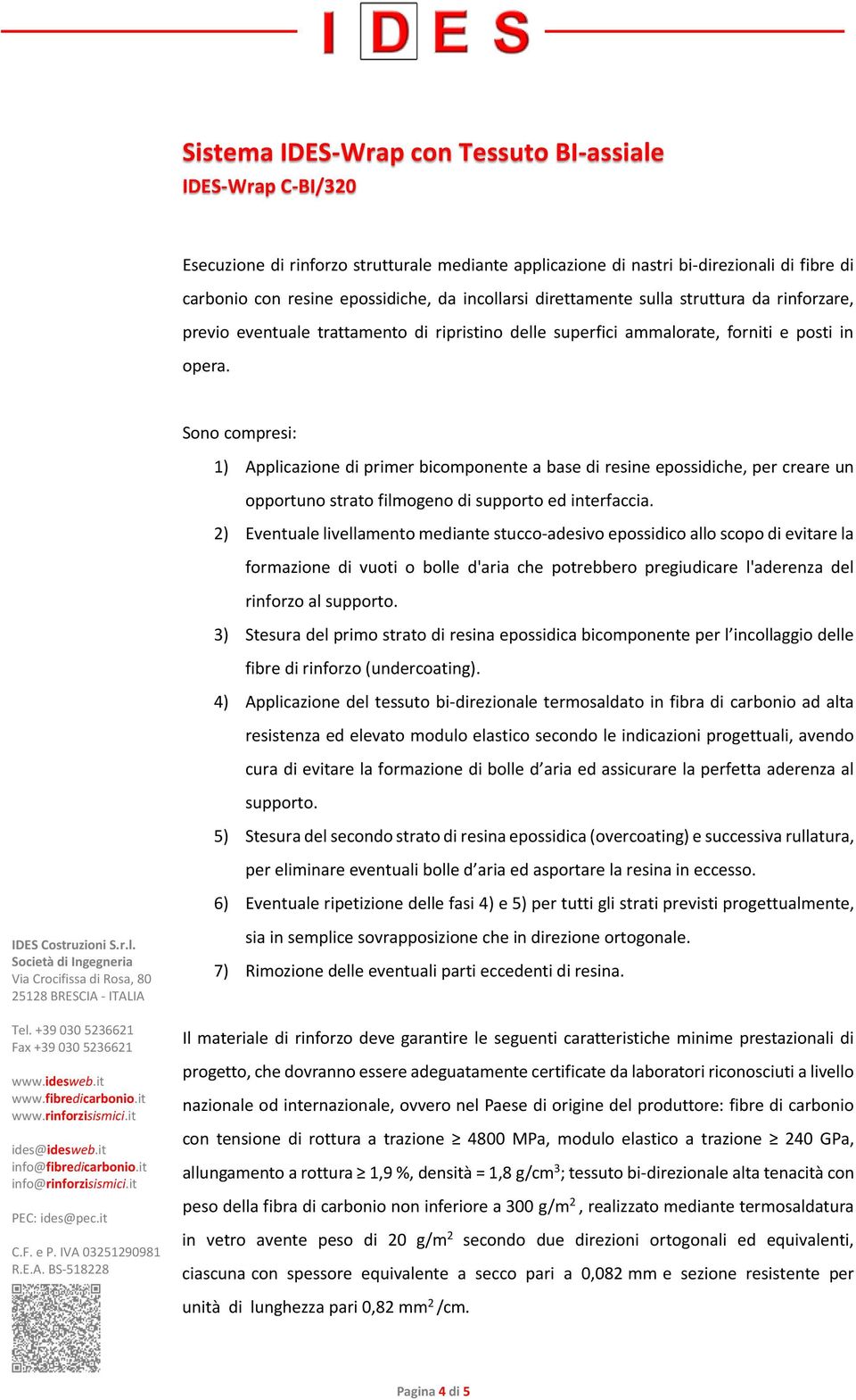 Sono compresi: 1) Applicazione di primer bicomponente a base di resine epossidiche, per creare un opportuno strato filmogeno di supporto ed interfaccia.