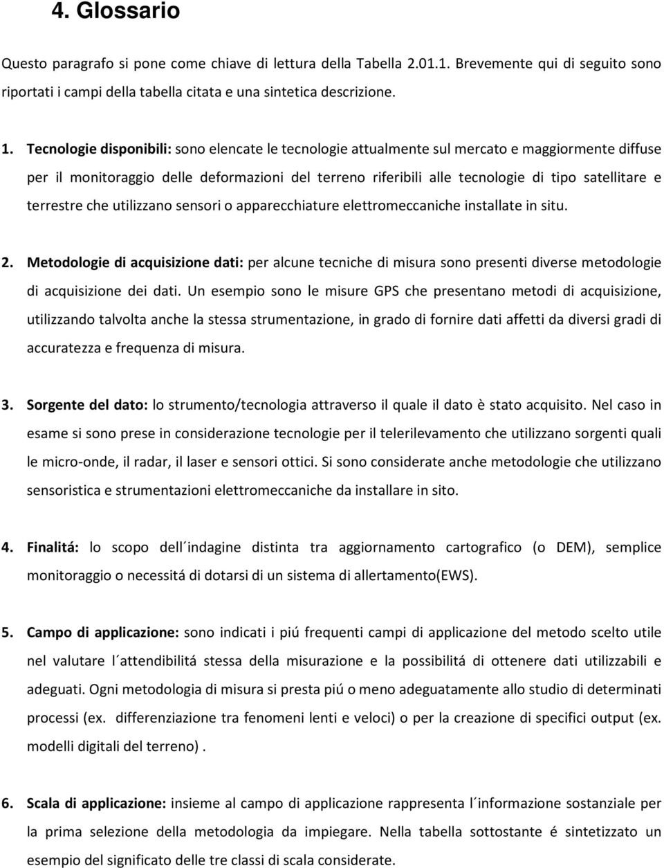 terrestre che utilizzano sensori o apparecchiature elettromeccaniche installate in situ. 2.