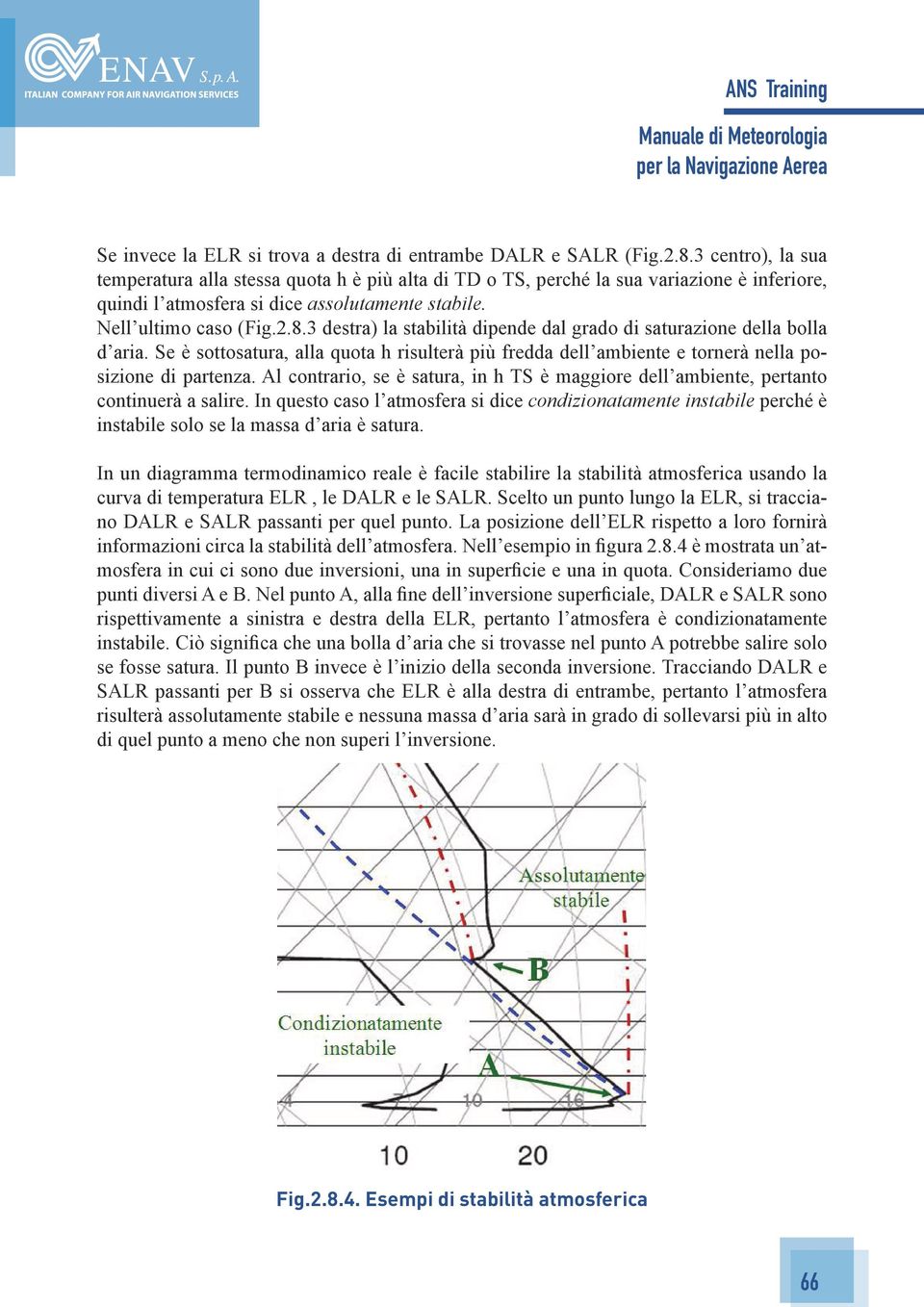 3 destra) la stabilità dipende dal grado di saturazione della bolla d aria. Se è sottosatura, alla quota h risulterà più fredda dell ambiente e tornerà nella posizione di partenza.