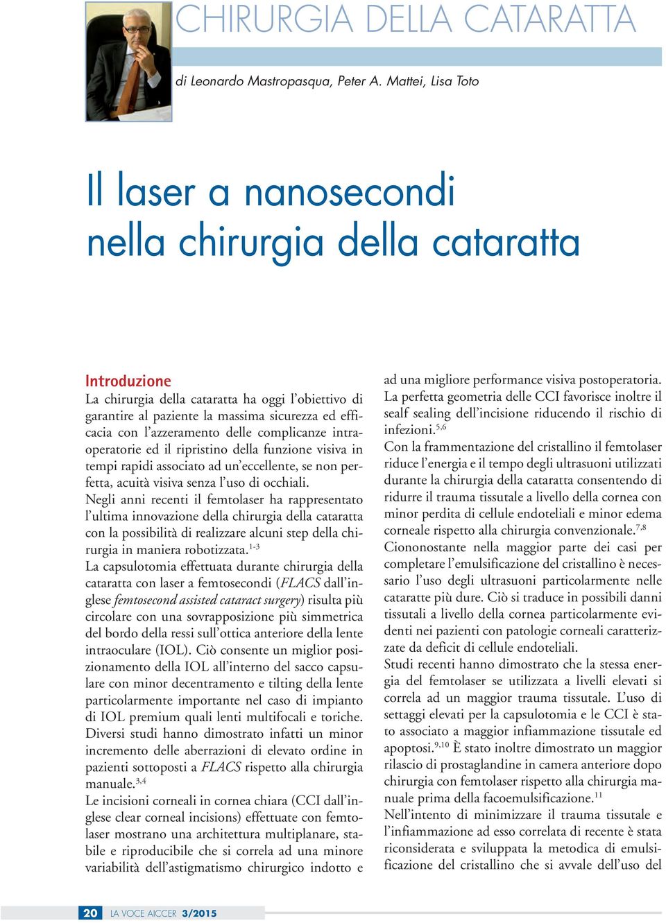 azzeramento delle complicanze intraoperatorie ed il ripristino della funzione visiva in tempi rapidi associato ad un eccellente, se non perfetta, acuità visiva senza l uso di occhiali.