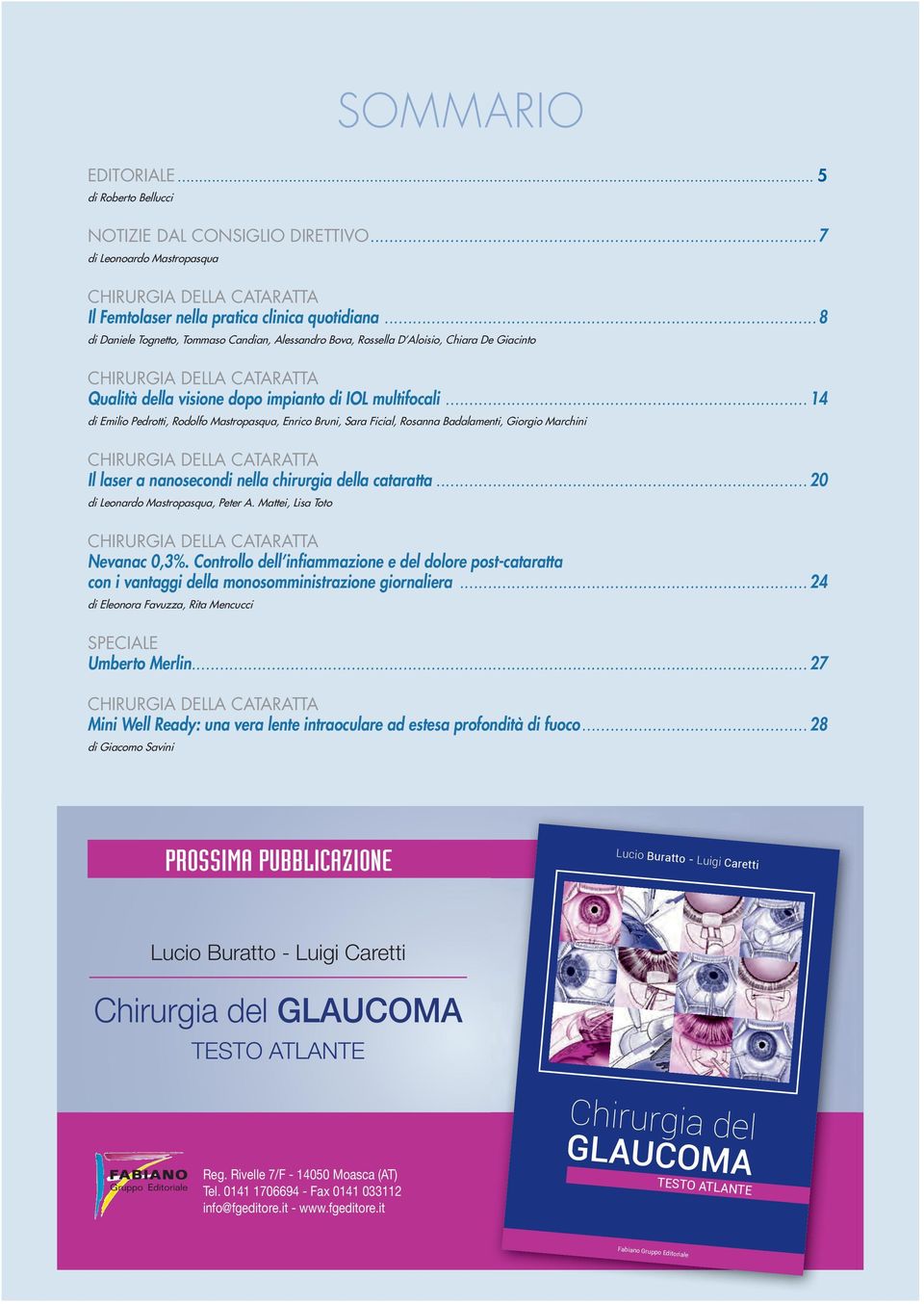 .. 14 di Emilio Pedrotti, Rodolfo Mastropasqua, Enrico Bruni, Sara Ficial, Rosanna Badalamenti, Giorgio Marchini CHIRURGIA DELLA CATARATTA Il laser a nanosecondi nella chirurgia della cataratta.