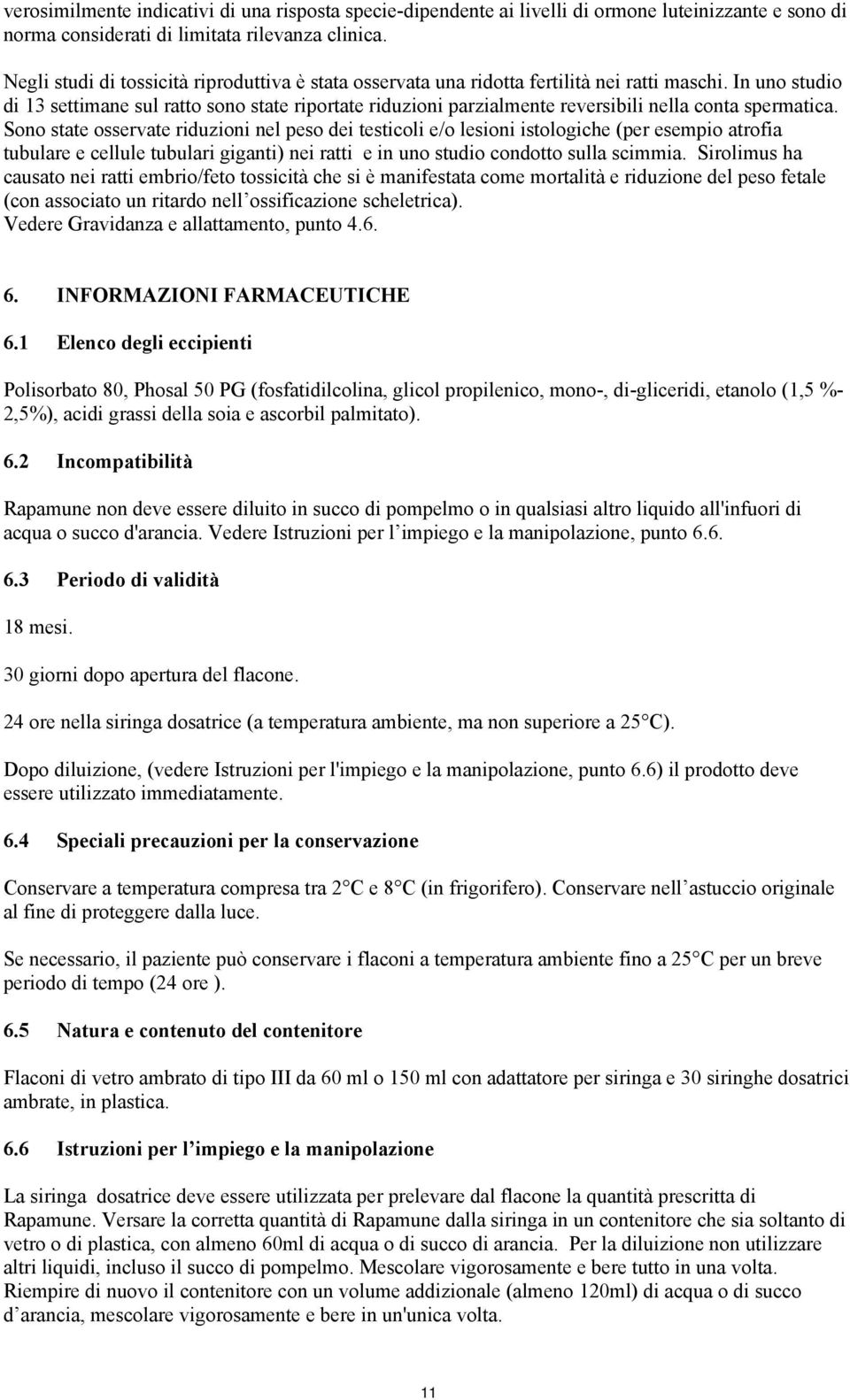 In uno studio di 13 settimane sul ratto sono state riportate riduzioni parzialmente reversibili nella conta spermatica.