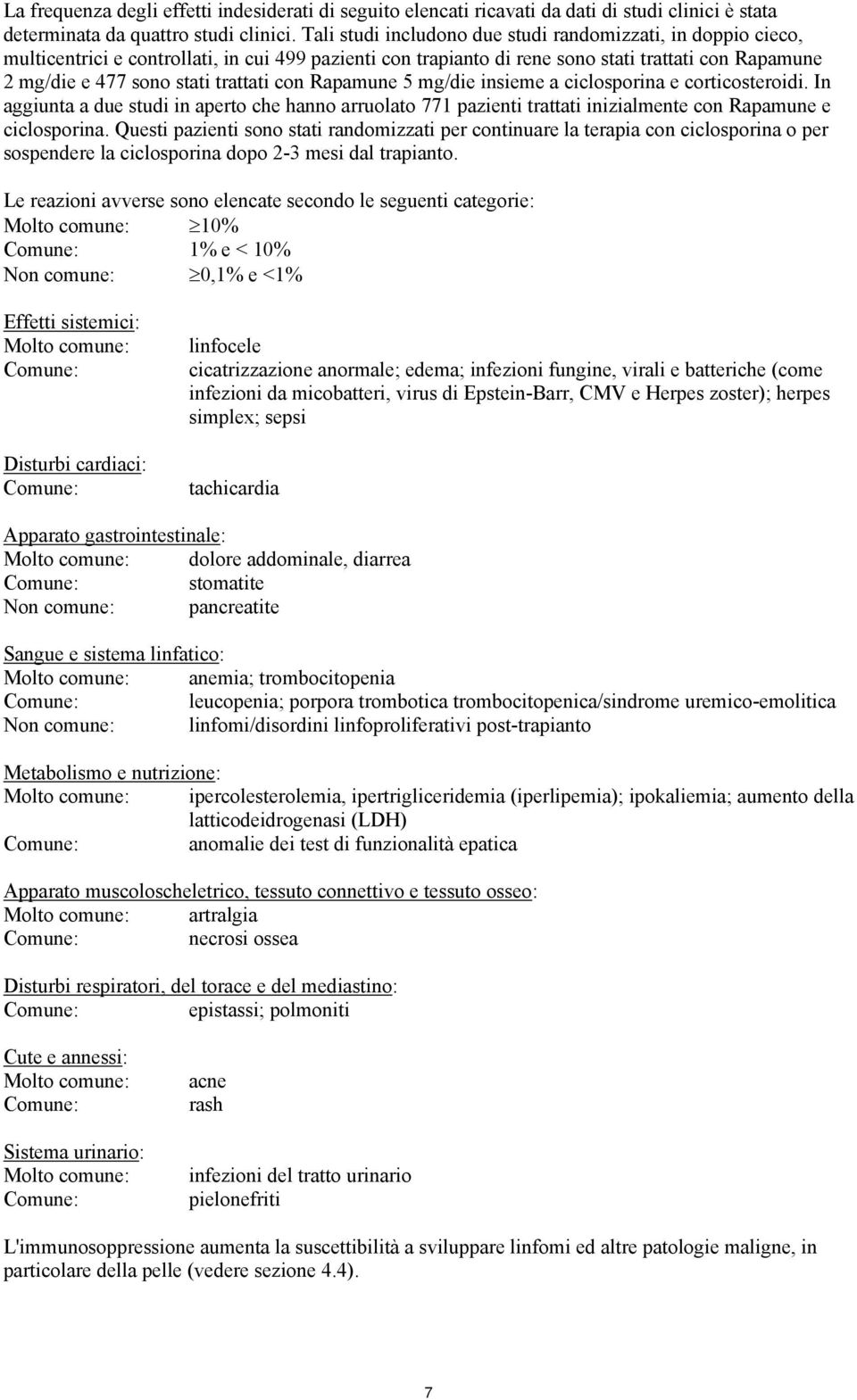 trattati con Rapamune 5 mg/die insieme a ciclosporina e corticosteroidi. In aggiunta a due studi in aperto che hanno arruolato 771 pazienti trattati inizialmente con Rapamune e ciclosporina.