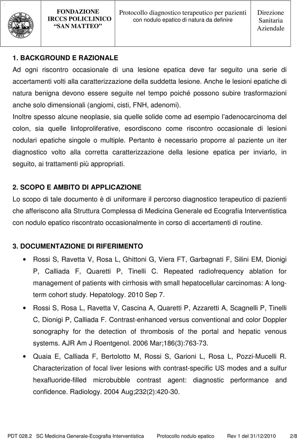 Inoltre spesso alcune neoplasie, sia quelle solide come ad esempio l adenocarcinoma del colon, sia quelle linfoproliferative, esordiscono come riscontro occasionale di lesioni nodulari epatiche