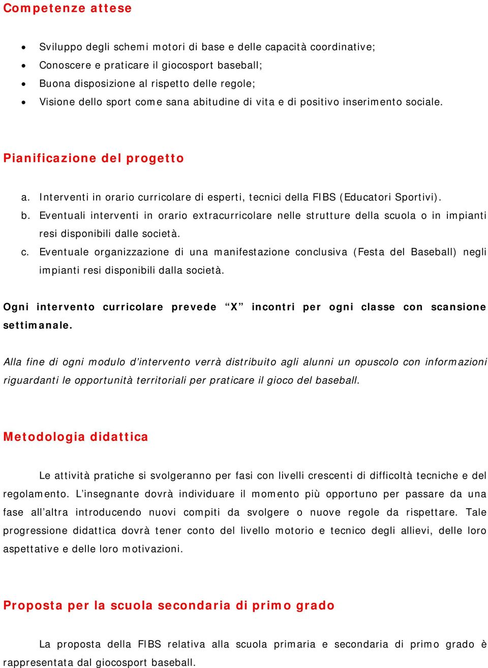 Eventuali interventi in orario extracurricolare nelle strutture della scuola o in impianti resi disponibili dalle società. c.