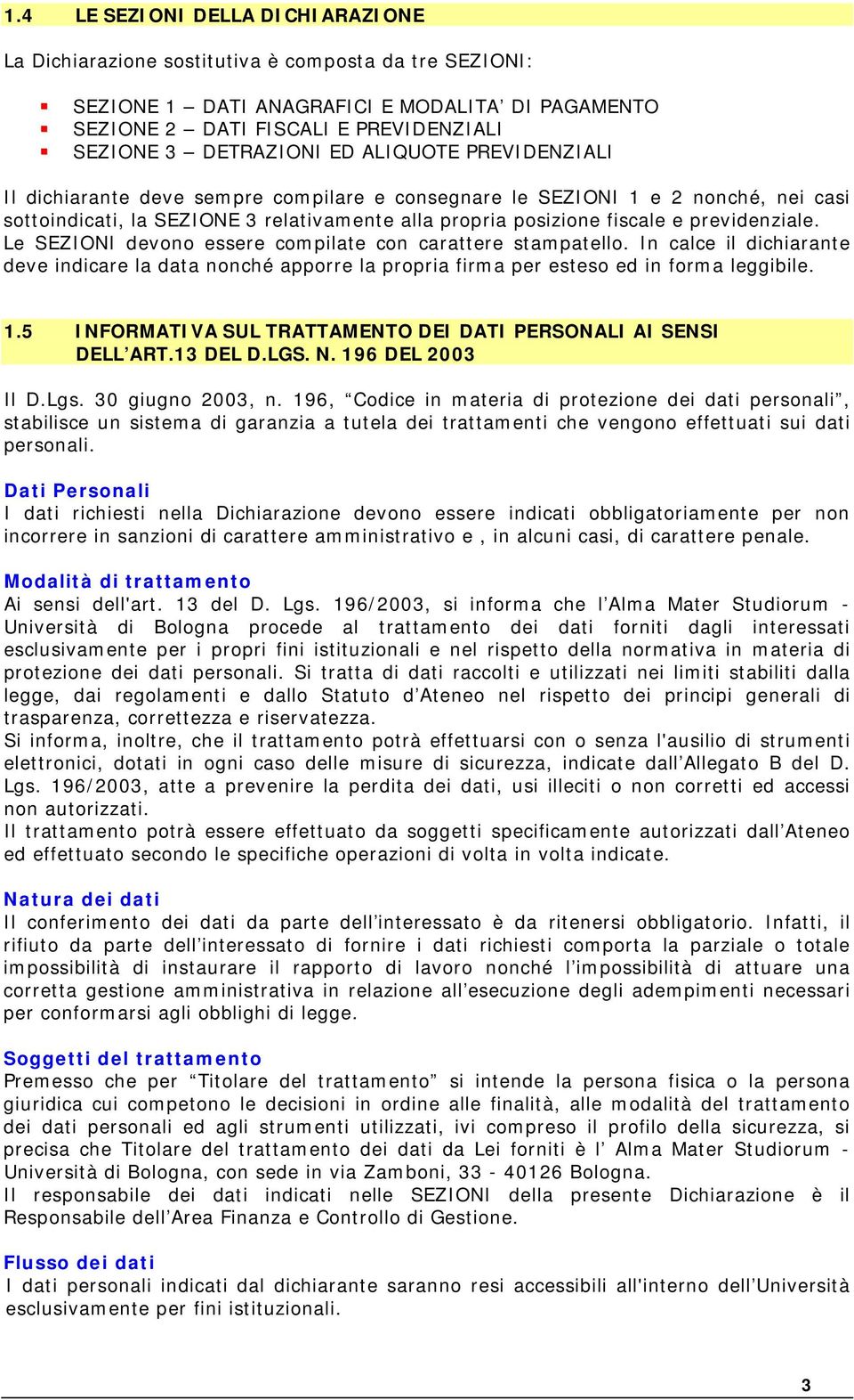 previdenziale. Le SEZIONI devono essere compilate con carattere stampatello. In calce il dichiarante deve indicare la data nonché apporre la propria firma per esteso ed in forma leggibile. 1.