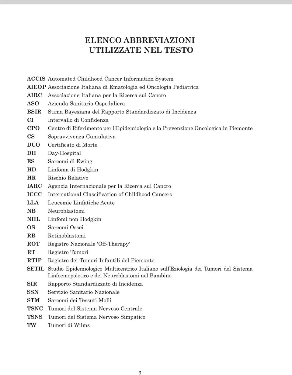 Centro di Riferimento per l Epidemiologia e la Prevenzione Oncologica in Piemonte Sopravvivenza Cumulativa Certificato di Morte Day-Hospital Sarcomi di Ewing Linfoma di Hodgkin Rischio Relativo