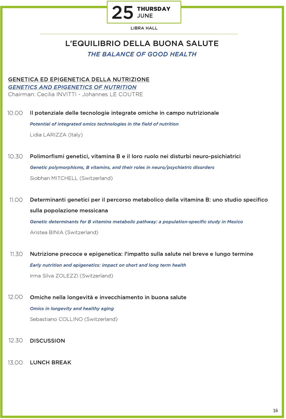 30 Polimorfismi genetici, vitamina B e il loro ruolo nei disturbi neuro-psichiatrici Genetic polymorphisms, B vitamins, and their roles in neuro/psychiatric disorders Siobhan Mitchell (Switzerland)