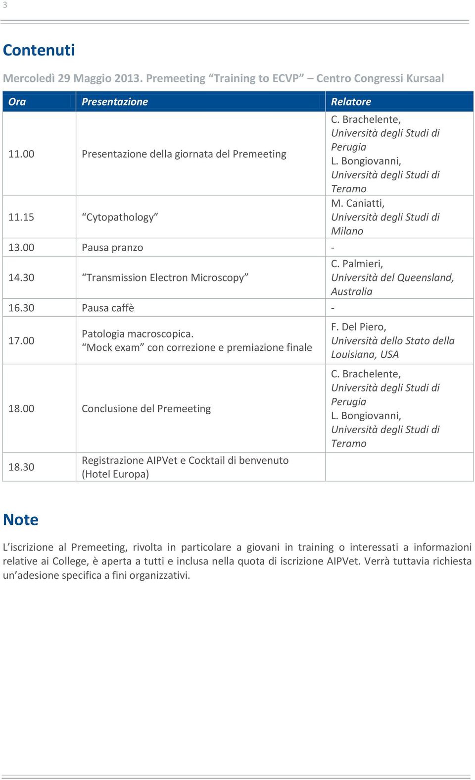 00 Patologia macroscopica. Mock exam con correzione e premiazione finale 18.00 Conclusione del Premeeting 18.30 Registrazione AIPVet e Cocktail di benvenuto (Hotel Europa) F.