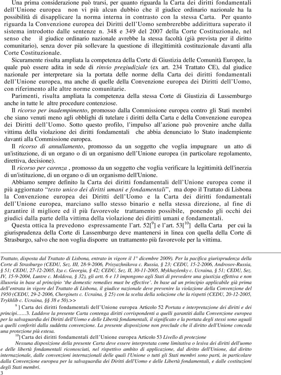 Per quanto riguarda la Convenzione europea dei Diritti dell Uomo sembrerebbe addirittura superato il sistema introdotto dalle sentenze n.