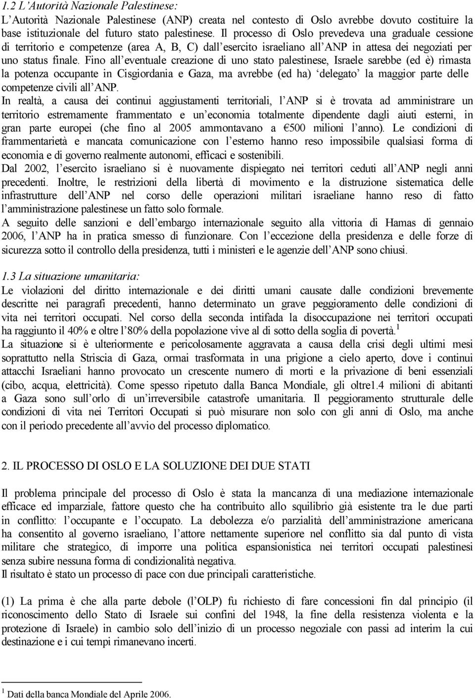 Fino all eventuale creazione di uno stato palestinese, Israele sarebbe (ed è) rimasta la potenza occupante in Cisgiordania e Gaza, ma avrebbe (ed ha) delegato la maggior parte delle competenze civili