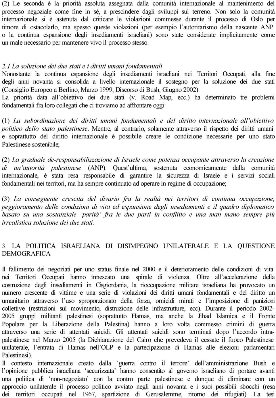 della nascente ANP o la continua espansione degli insediamenti israeliani) sono state considerate implicitamente come un male necessario per mantenere vivo il processo stesso. 2.