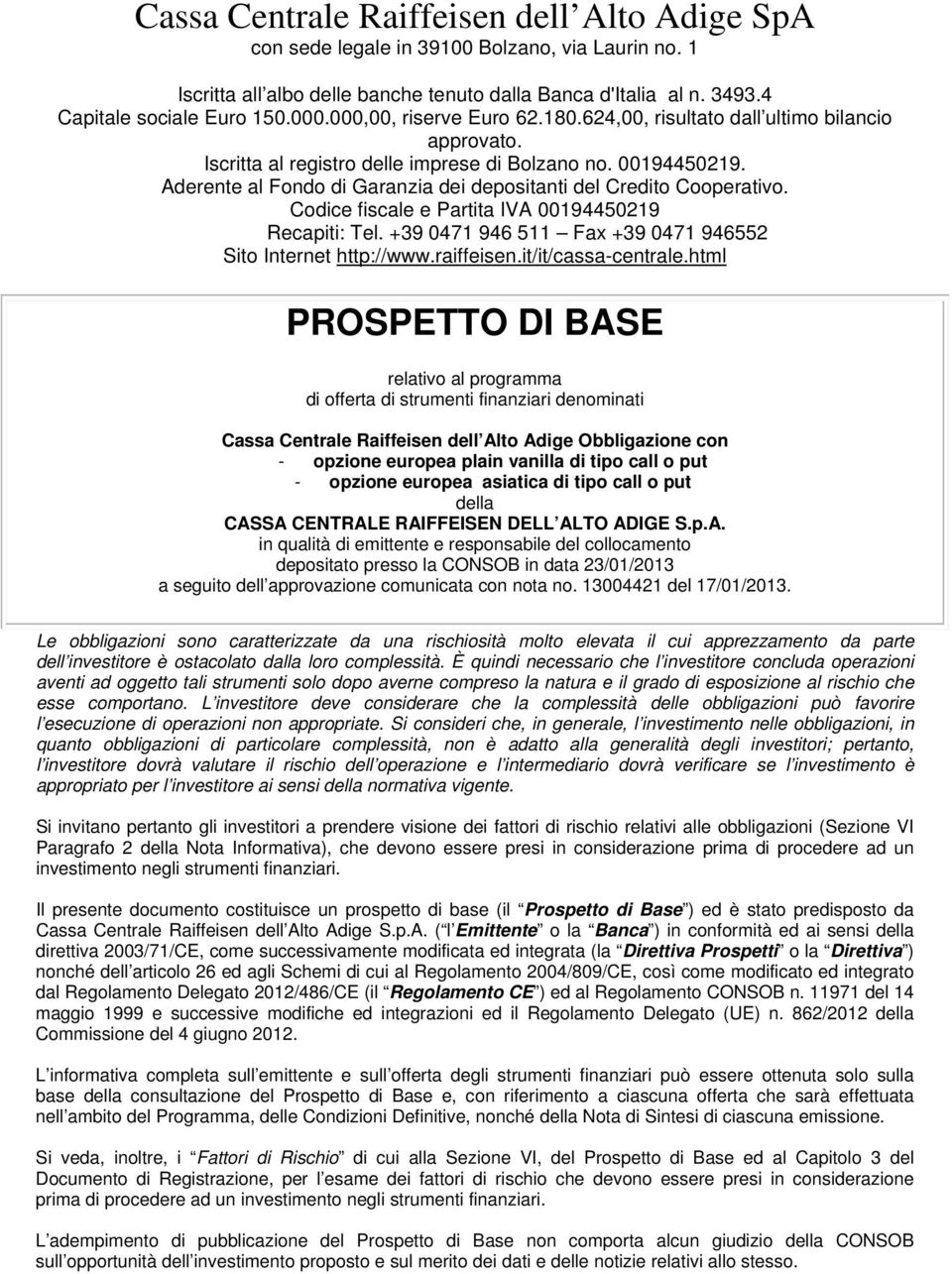 Aderente al Fondo di Garanzia dei depositanti del Credito Cooperativo. Codice fiscale e Partita IVA 00194450219 Recapiti: Tel. +39 0471 946 511 Fax +39 0471 946552 Sito Internet http://www.raiffeisen.