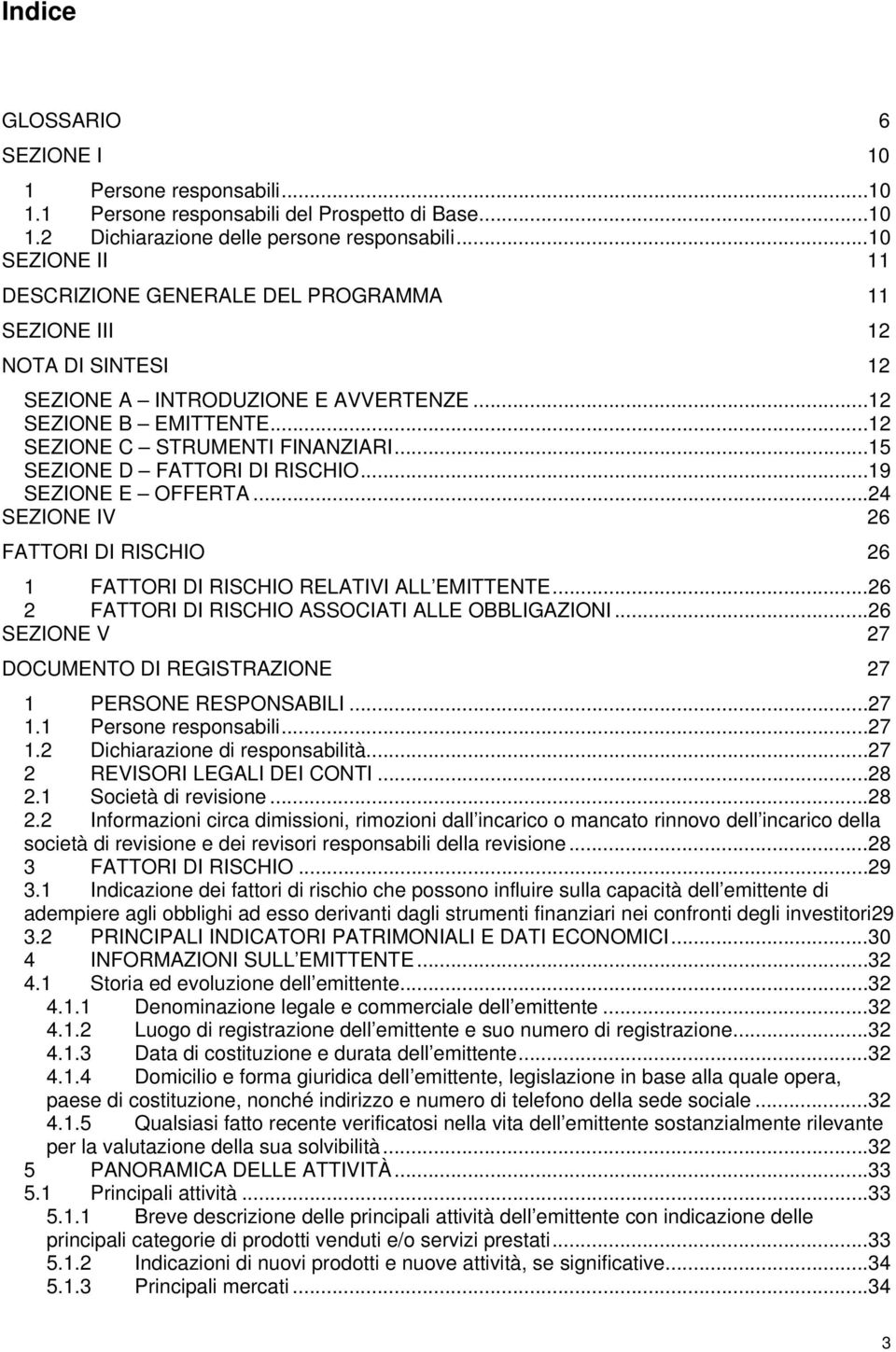 .. 15 SEZIONE D FATTORI DI RISCHIO... 19 SEZIONE E OFFERTA... 24 SEZIONE IV 26 FATTORI DI RISCHIO 26 1 FATTORI DI RISCHIO RELATIVI ALL EMITTENTE... 26 2 FATTORI DI RISCHIO ASSOCIATI ALLE OBBLIGAZIONI.