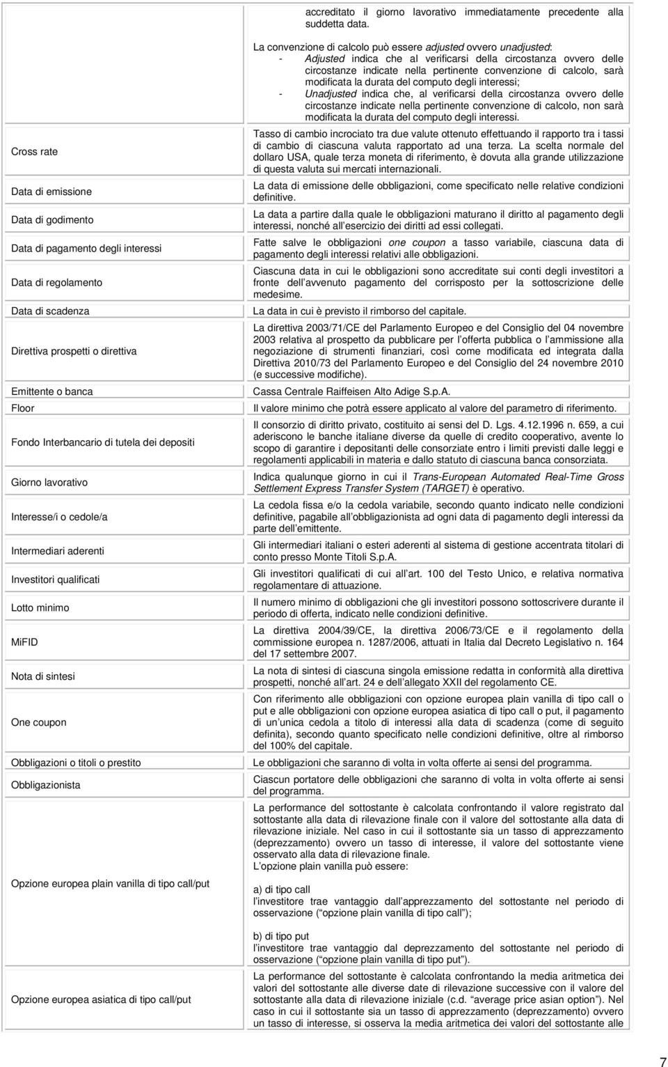 tutela dei depositi Giorno lavorativo Interesse/i o cedole/a Intermediari aderenti Investitori qualificati Lotto minimo MiFID Nota di sintesi One coupon Obbligazioni o titoli o prestito