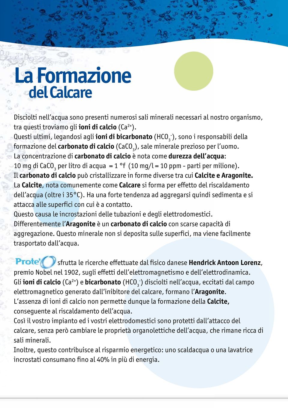 La concentrazione di carbonato di calcio è nota come durezza dell acqua: 10 mg di CaCO 3 per litro di acqua = 1 f (10 mg/l = 10 ppm - parti per milione).