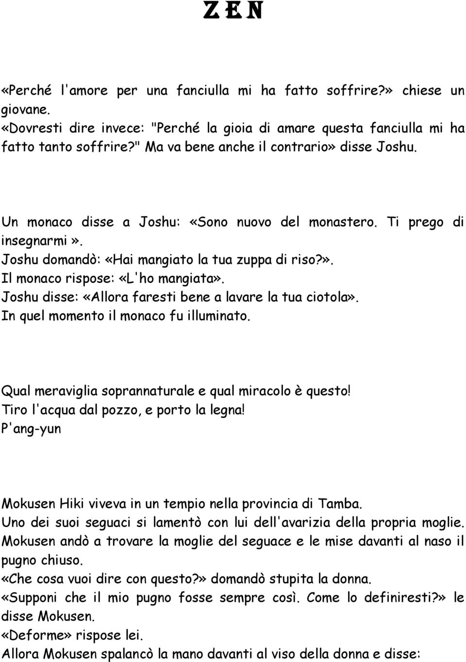 Joshu disse: «Allora faresti bene a lavare la tua ciotola». In quel momento il monaco fu illuminato. Qual meraviglia soprannaturale e qual miracolo è questo! Tiro l'acqua dal pozzo, e porto la legna!