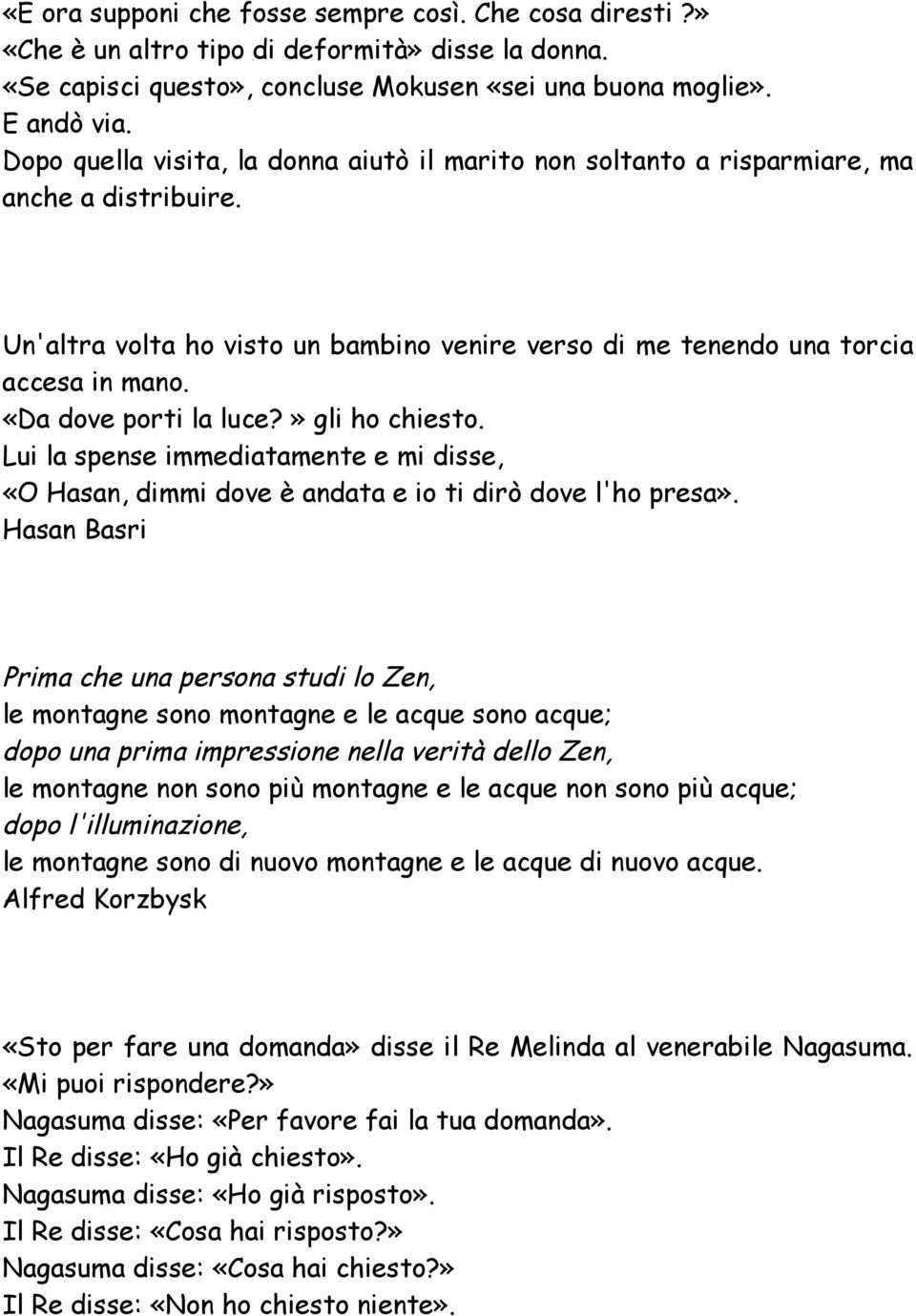 «Da dove porti la luce?» gli ho chiesto. Lui la spense immediatamente e mi disse, «O Hasan, dimmi dove è andata e io ti dirò dove l'ho presa».