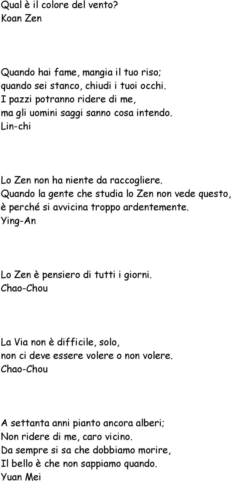 Quando la gente che studia lo Zen non vede questo, è perché si avvicina troppo ardentemente. Ying-An Lo Zen è pensiero di tutti i giorni.