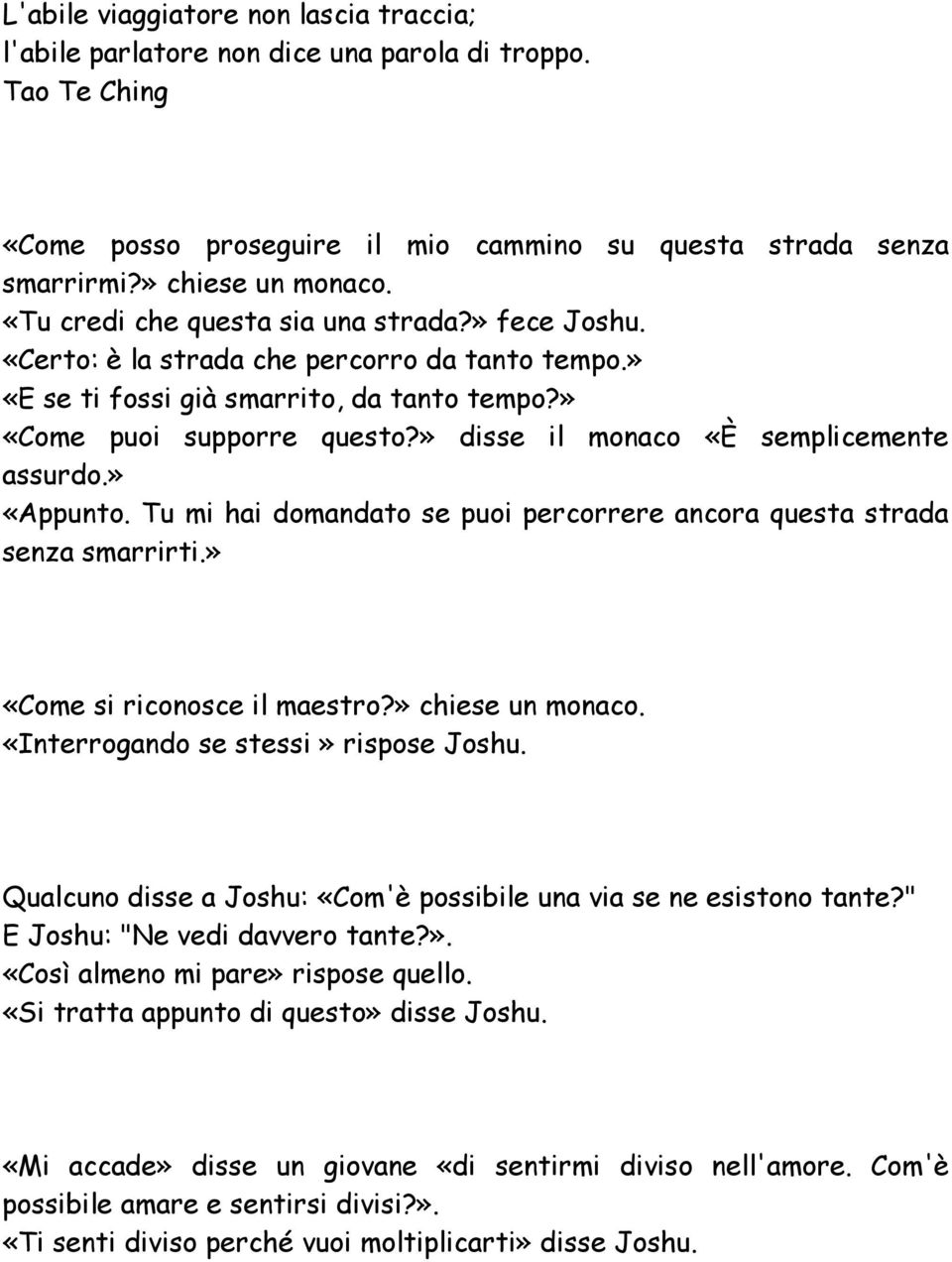 » disse il monaco «È semplicemente assurdo.» «Appunto. Tu mi hai domandato se puoi percorrere ancora questa strada senza smarrirti.» «Come si riconosce il maestro?» chiese un monaco.