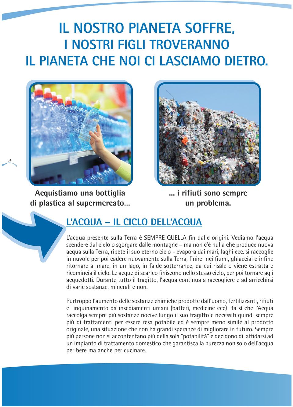 Vediamo l acqua scendere dal cielo o sgorgare dalle montagne ma non c è nulla che produce nuova acqua sulla Terra, ripete il suo eterno ciclo - evapora dai mari, laghi ecc.