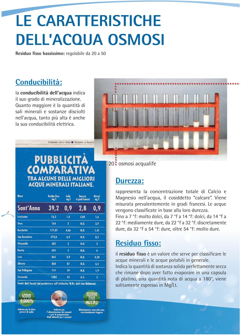 20 osmosi acqualife Durezza: 4 rappresenta la concentrazione totale di Calcio e Magnesio nell acqua, il cosiddetto calcare. Viene misurata prevalentemente in gradi francesi.