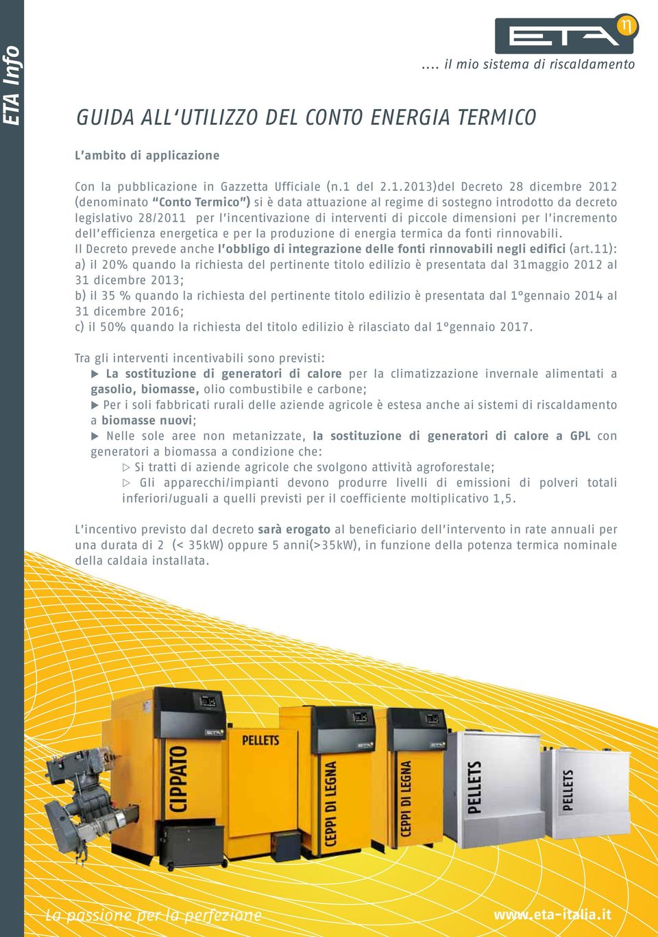 2013)del Decreto 28 dicembre 2012 (denominato Conto Termico ) si è data attuazione al regime di sostegno introdotto da decreto legislativo 28/2011 per l incentivazione di interventi di piccole