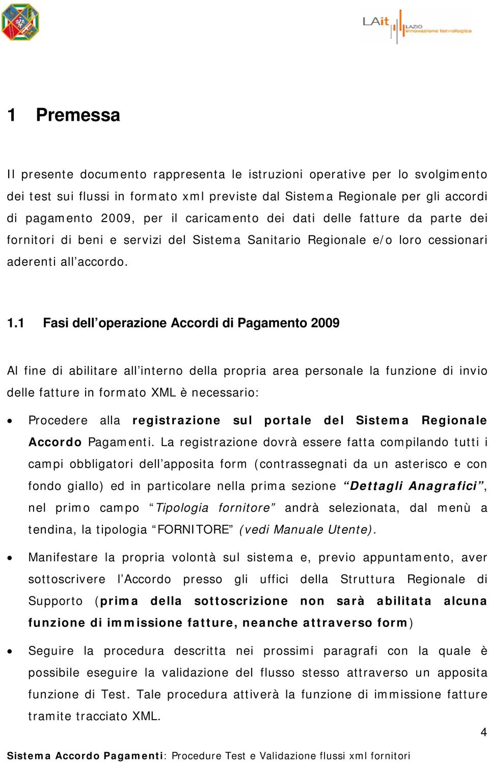 1 Fasi dell operazione Accordi di Pagamento 2009 Al fine di abilitare all interno della propria area personale la funzione di invio delle fatture in formato XML è necessario: Procedere alla