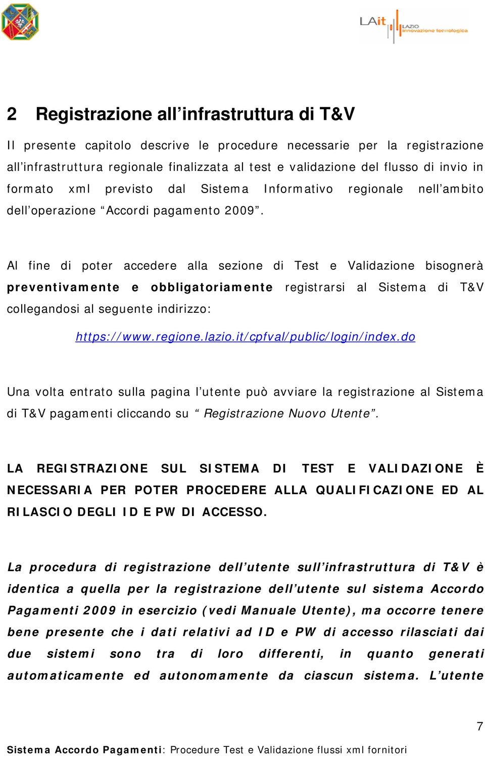 Al fine di poter accedere alla sezione di Test e Validazione bisognerà preventivamente e obbligatoriamente registrarsi al Sistema di T&V collegandosi al seguente indirizzo: https://www.regione.lazio.