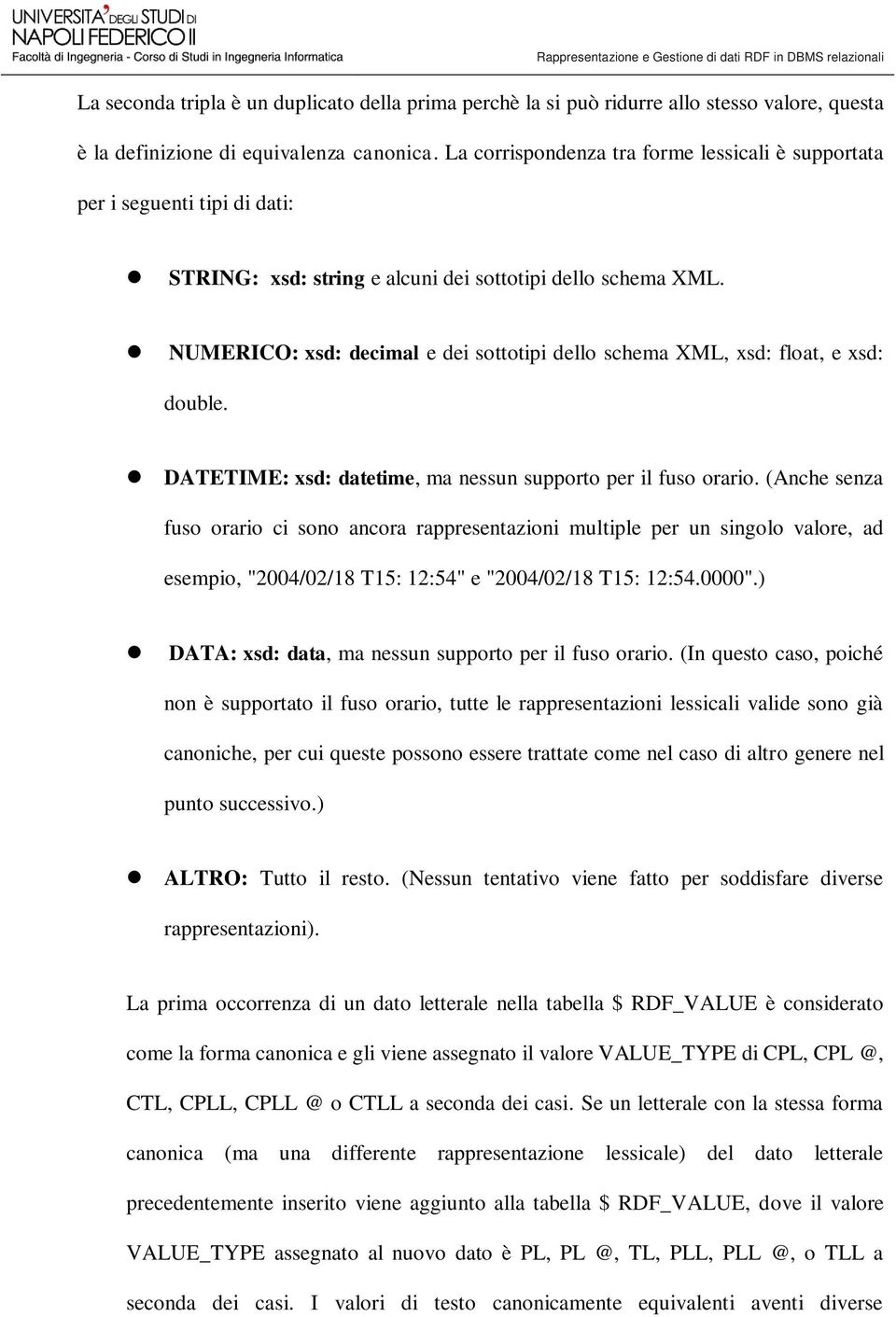 NUMERICO: xsd: decimal e dei sottotipi dello schema XML, xsd: float, e xsd: double. DATETIME: xsd: datetime, ma nessun supporto per il fuso orario.