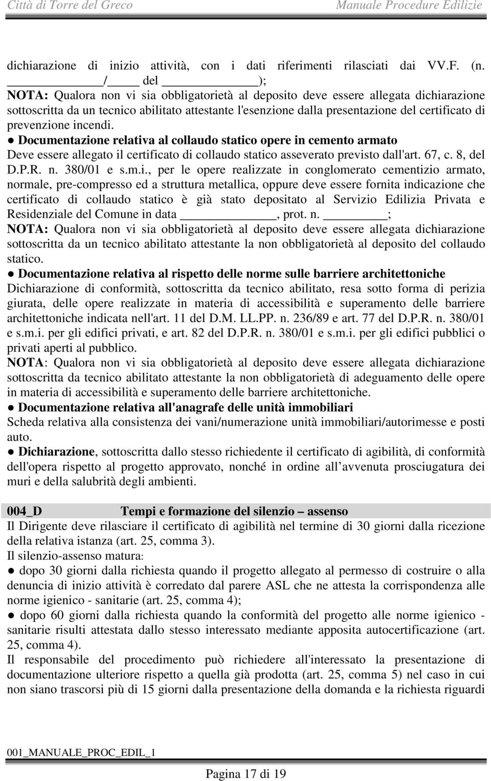 prevenzione incendi. Documentazione relativa al collaudo statico opere in cemento armato Deve essere allegato il certificato di collaudo statico asseverato previsto dall'art. 67, c. 8, del D.P.R. n.