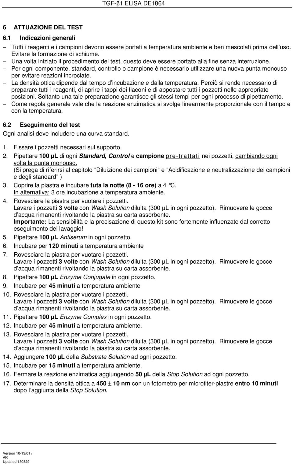 Per ogni componente, standard, controllo o campione è necessario utilizzare una nuova punta monouso per evitare reazioni incrociate.