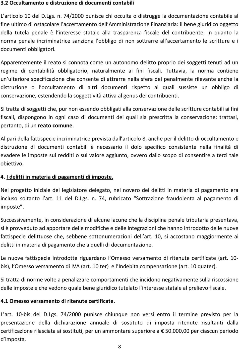 interesse statale alla trasparenza fiscale del contribuente, in quanto la norma penale incriminatrice sanziona l obbligo di non sottrarre all accertamento le scritture e i documenti obbligatori.