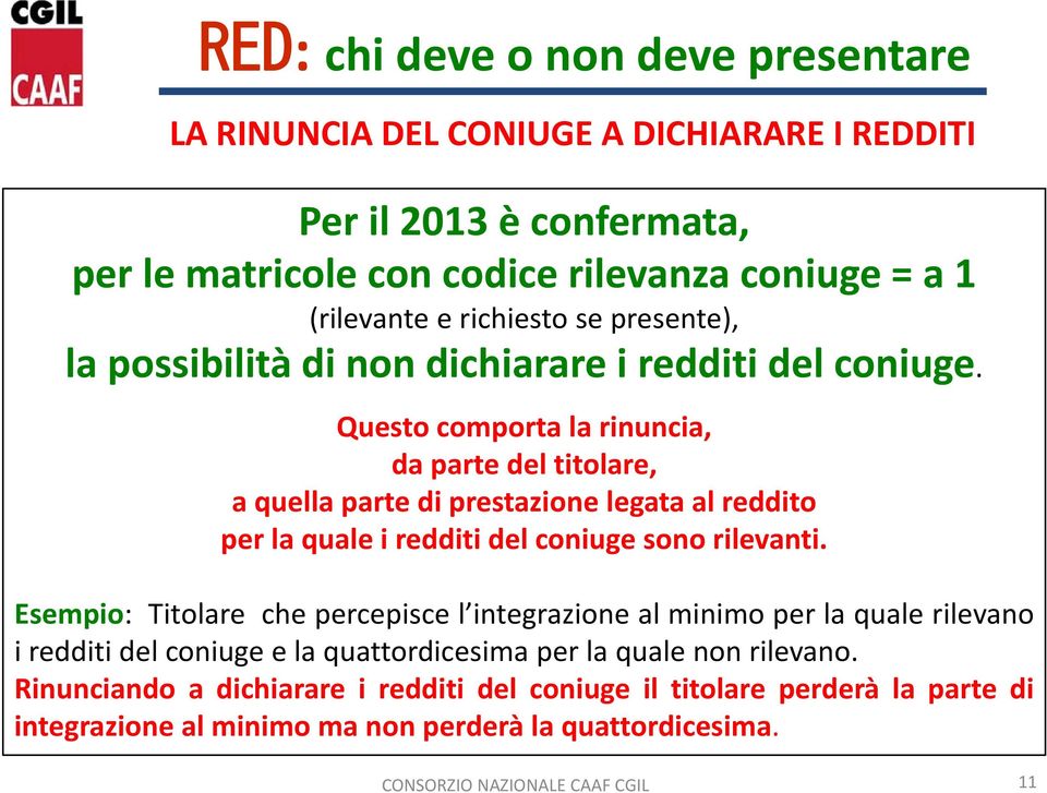 Questo comporta la rinuncia, da parte del titolare, a quella parte di prestazione legata al reddito per la quale i redditi del coniuge sono rilevanti.