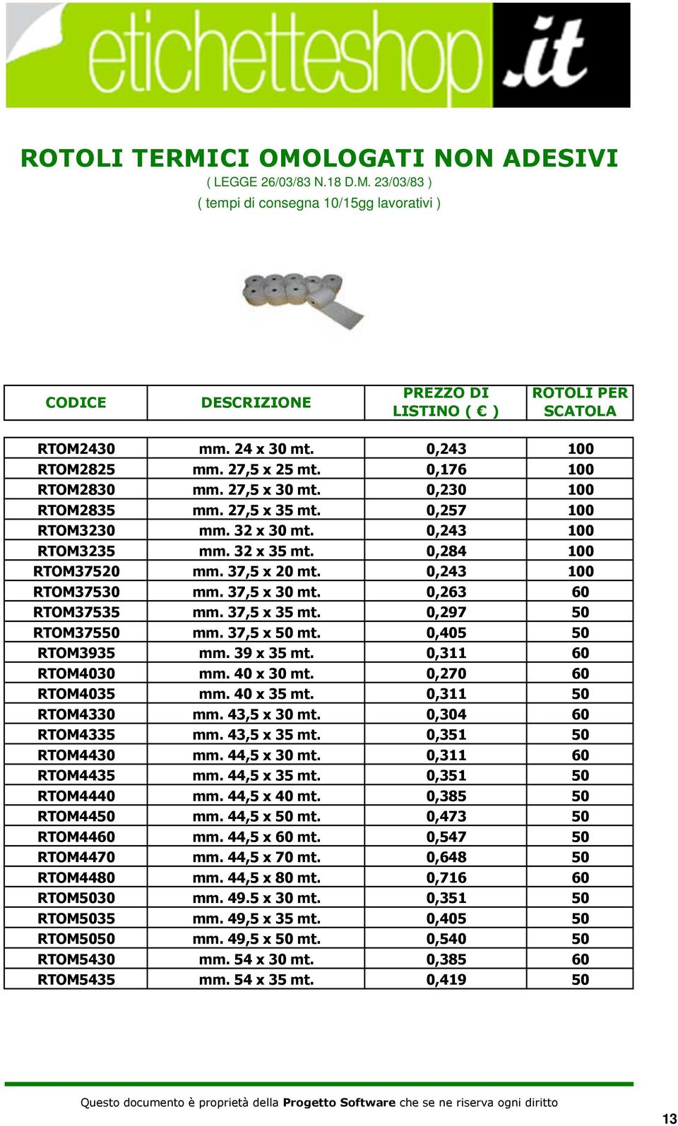 37,5 x 35 mt. 0,297 RTOM375 mm. 37,5 x mt. 0,405 RTOM3935 mm. 39 x 35 mt. 0,311 RTOM4030 mm. 40 x 30 mt. 0,270 RTOM4035 mm. 40 x 35 mt. 0,311 RTOM4330 mm. 43,5 x 30 mt. 0,304 RTOM4335 mm.