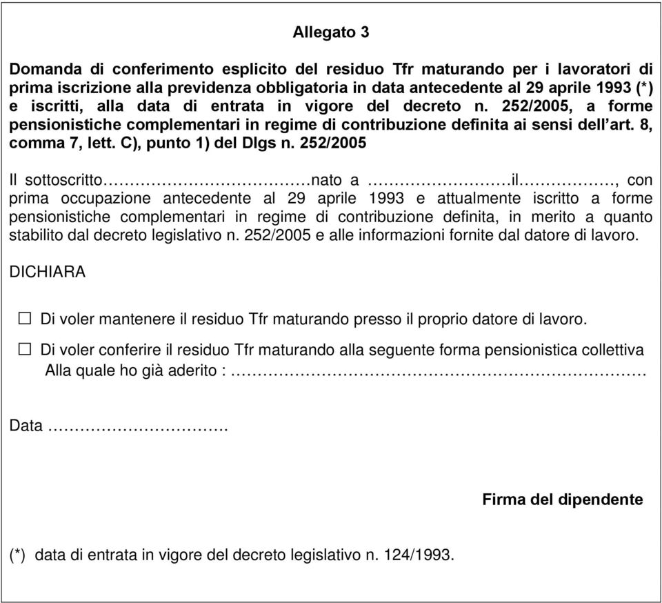 252/2005 Il sottoscritto nato a il, con prima occupazione antecedente al 29 aprile 1993 e attualmente iscritto a forme pensionistiche complementari in regime di contribuzione definita, in merito a