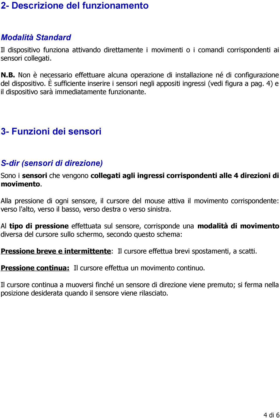 4) e il dispositivo sarà immediatamente funzionante.