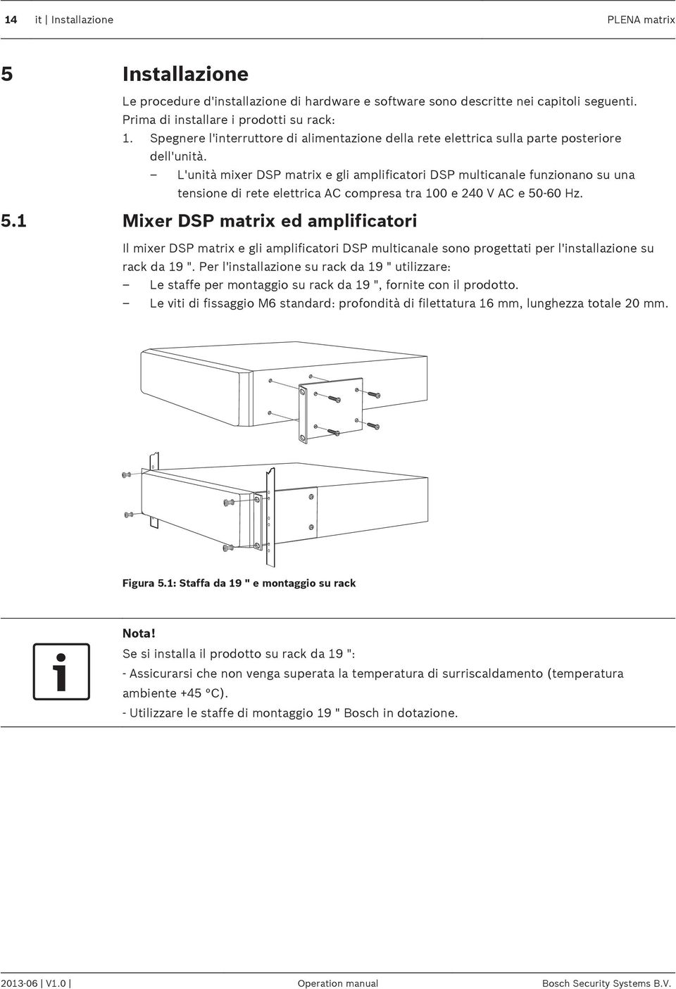 L'unità mixer DSP matrix e gli amplificatori DSP multicanale funzionano su una tensione di rete elettrica AC compresa tra 100 e 240 V AC e 50