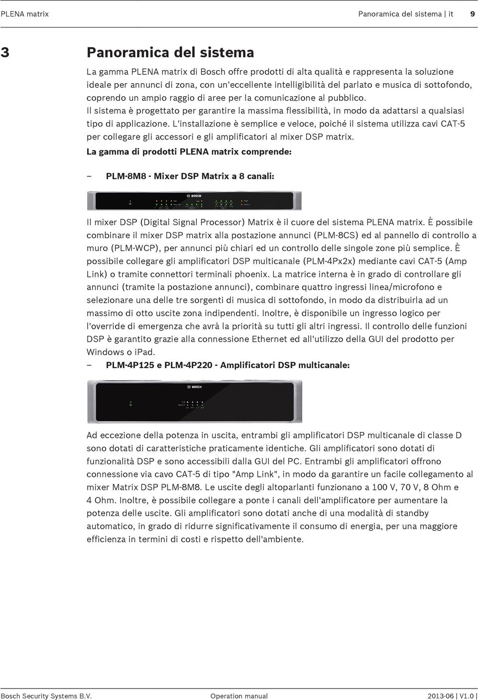 Il sistema è progettato per garantire la massima flessibilità, in modo da adattarsi a qualsiasi tipo di applicazione.