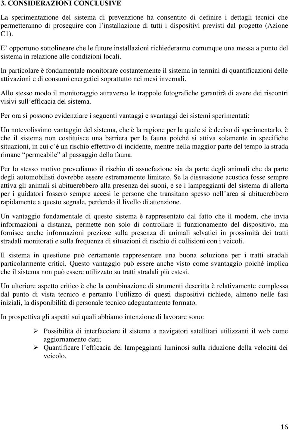 In particolare è fondamentale monitorare costantemente il sistema in termini di quantificazioni delle attivazioni e di consumi energetici soprattutto nei mesi invernali.