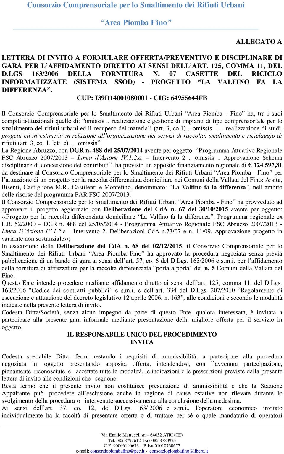 CUP: I39D14001080001 - CIG: 64955644FB Il Consorzio Comprensoriale per lo Smaltimento dei Rifiuti Urbani Area Piomba - Fino ha, tra i suoi compiti istituzionali quello di: omissis.