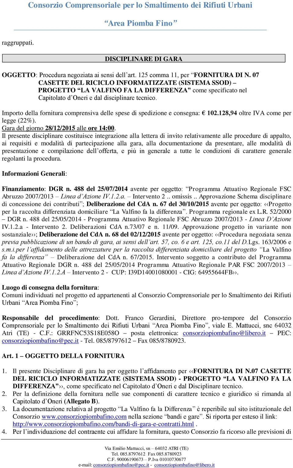 Importo della fornitura comprensiva delle spese di spedizione e consegna: 102.128,94 oltre IVA come per legge (22%). Gara del giorno 28/12/2015 alle ore 14:00.