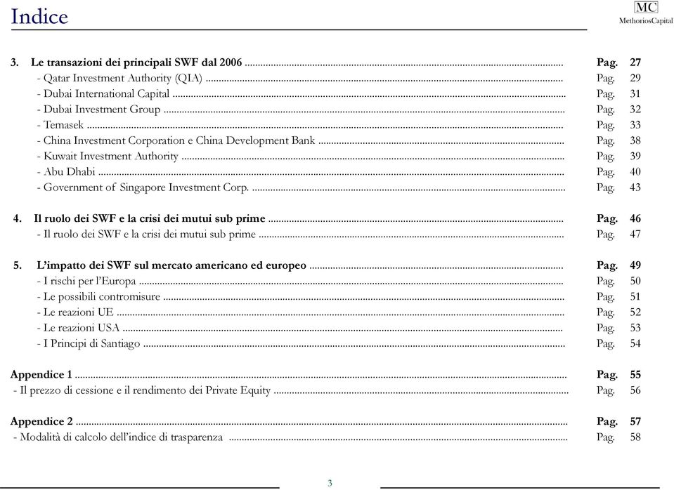 .. - Il ruolo dei SWF e la crisi dei mutui sub prime... 5. L impatto dei SWF sul mercato americano ed europeo... - I rischi per l Europa... - Le possibili contromisure... - Le reazioni UE.