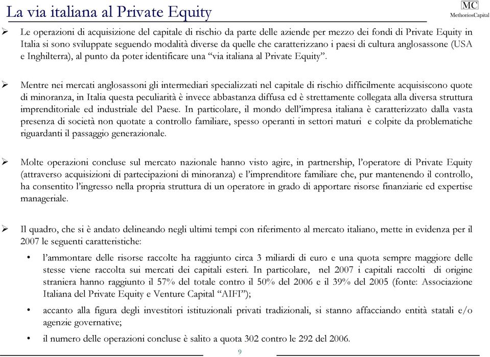 Mentre nei mercati anglosassoni gli intermediari ispecializzati nel capitale di rischio difficilmenteil acquisiscono ii quote di minoranza, in Italia questa peculiarità è invece abbastanza diffusa ed