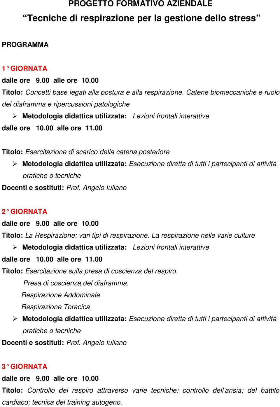 00 Titolo: Esercitazione di scarico della catena posteriore Metodologia didattica utilizzata: Esecuzione diretta di tutti i partecipanti di attività pratiche o tecniche 2 GIORNATA dalle ore 9.